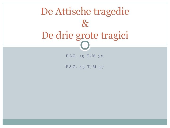 De Attische tragedie & De drie grote tragici PAG. 19 T/M 32 PAG. 43