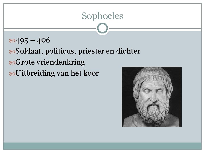 Sophocles 495 – 406 Soldaat, politicus, priester en dichter Grote vriendenkring Uitbreiding van het