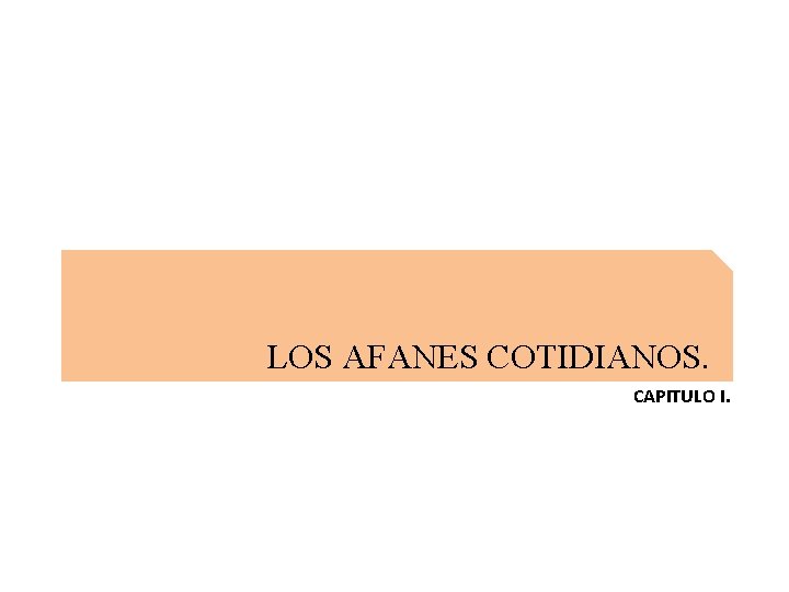 LOS AFANES COTIDIANOS. CAPITULO I. 
