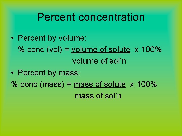 Percent concentration • Percent by volume: % conc (vol) = volume of solute x