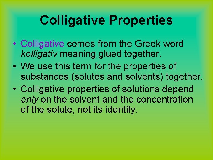 Colligative Properties • Colligative comes from the Greek word kolligativ meaning glued together. •