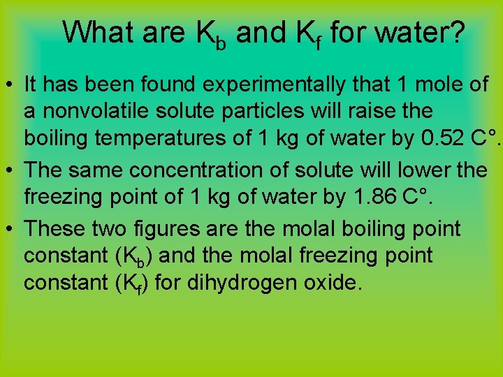 What are Kb and Kf for water? • It has been found experimentally that