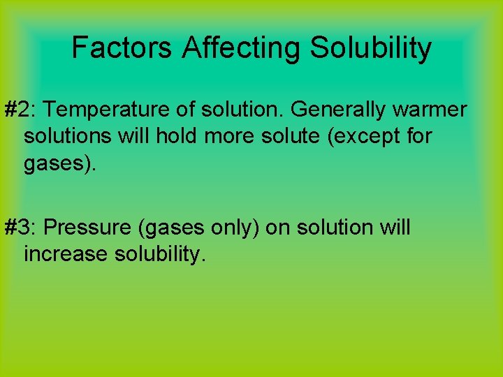 Factors Affecting Solubility #2: Temperature of solution. Generally warmer solutions will hold more solute