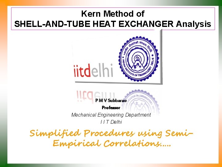 Kern Method of SHELL-AND-TUBE HEAT EXCHANGER Analysis P M V Subbarao Professor Mechanical Engineering