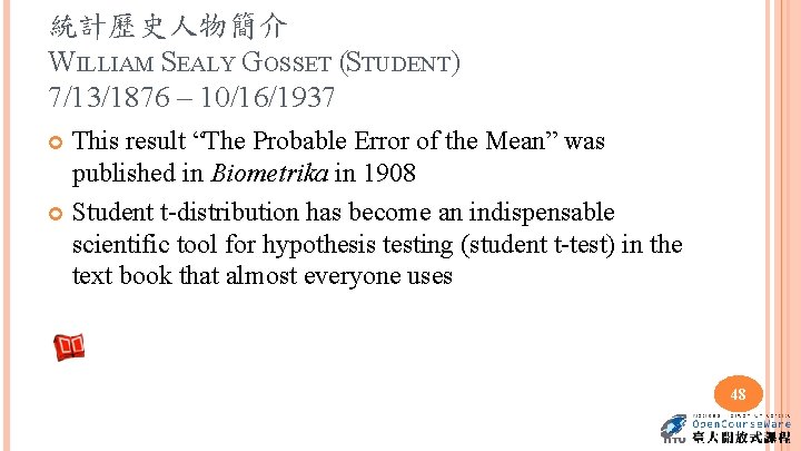 統計歷史人物簡介 WILLIAM SEALY GOSSET (STUDENT) 7/13/1876 – 10/16/1937 This result “The Probable Error of