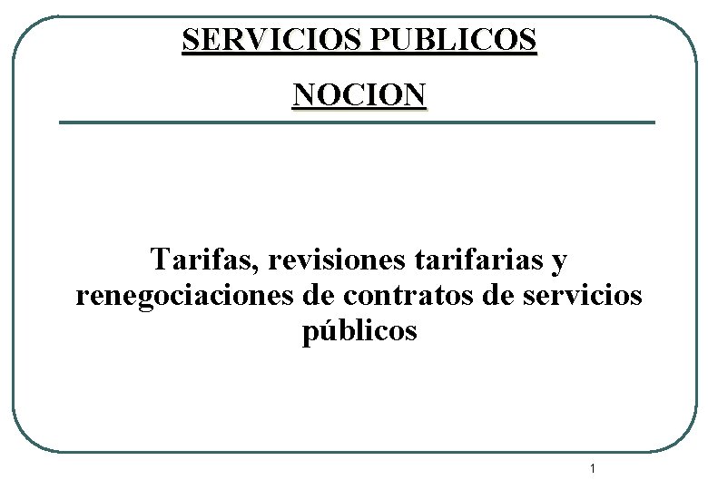 SERVICIOS PUBLICOS NOCION Tarifas, revisiones tarifarias y renegociaciones de contratos de servicios públicos 1