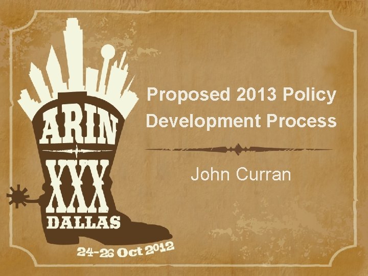 Proposed 2013 Policy Development Process John Curran 