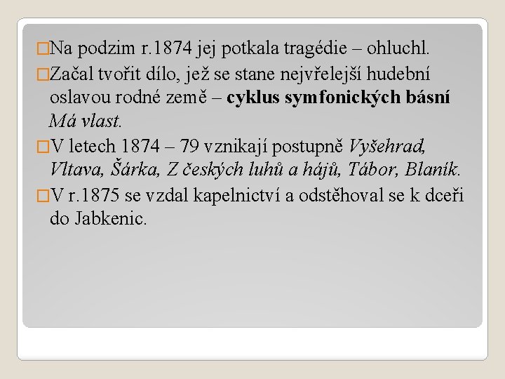 �Na podzim r. 1874 jej potkala tragédie – ohluchl. �Začal tvořit dílo, jež se