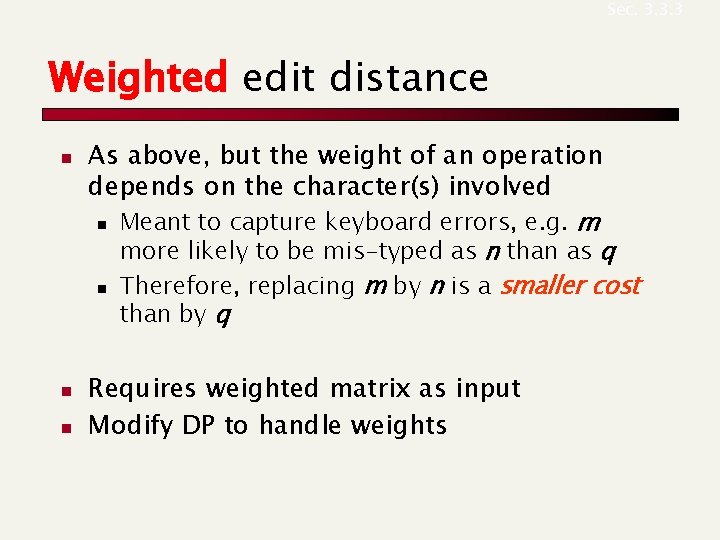 Sec. 3. 3. 3 Weighted edit distance n n n As above, but the