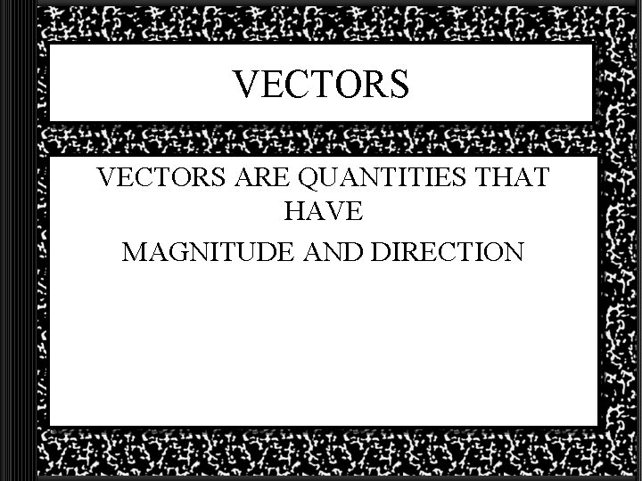 VECTORS ARE QUANTITIES THAT HAVE MAGNITUDE AND DIRECTION 