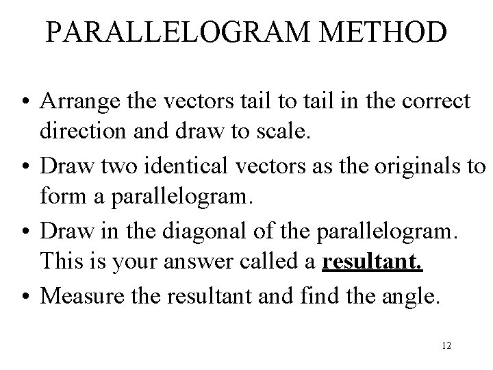 PARALLELOGRAM METHOD • Arrange the vectors tail to tail in the correct direction and