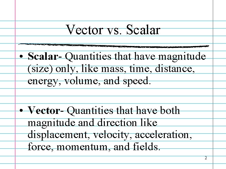 Vector vs. Scalar • Scalar- Quantities that have magnitude (size) only, like mass, time,