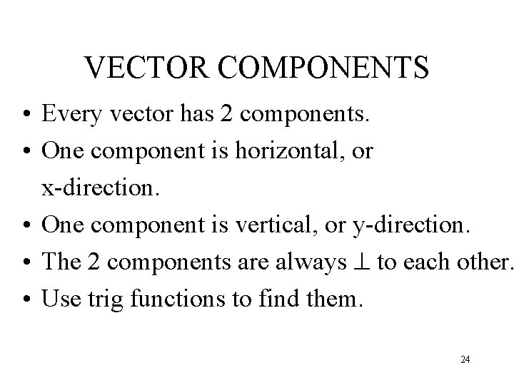 VECTOR COMPONENTS • Every vector has 2 components. • One component is horizontal, or