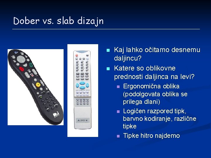 Dober vs. slab dizajn n n Kaj lahko očitamo desnemu daljincu? Katere so oblikovne