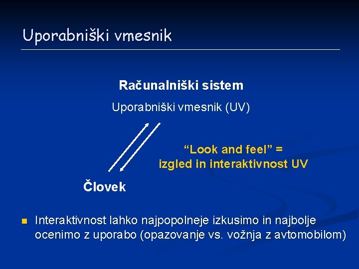 Uporabniški vmesnik Računalniški sistem Uporabniški vmesnik (UV) “Look and feel” = izgled in interaktivnost