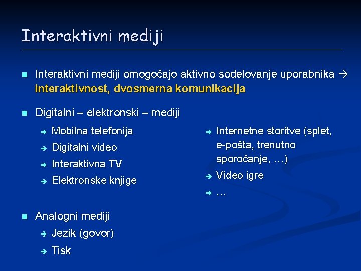 Interaktivni mediji n Interaktivni mediji omogočajo aktivno sodelovanje uporabnika interaktivnost, dvosmerna komunikacija n Digitalni