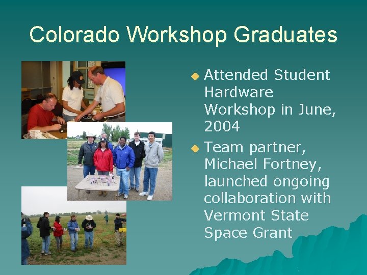 Colorado Workshop Graduates Attended Student Hardware Workshop in June, 2004 u Team partner, Michael