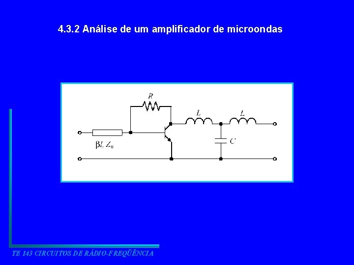 4. 3. 2 Análise de um amplificador de microondas TE 143 CIRCUITOS DE RÁDIO-FREQÜÊNCIA