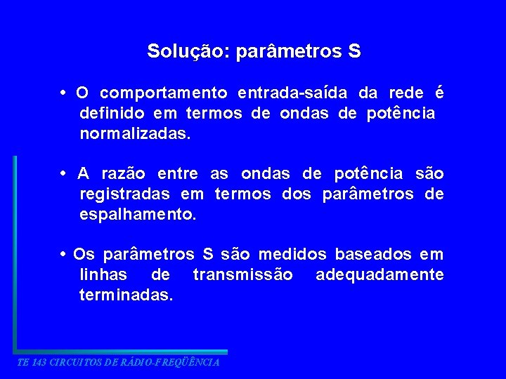 Solução: parâmetros S • O comportamento entrada-saída da rede é definido em termos de