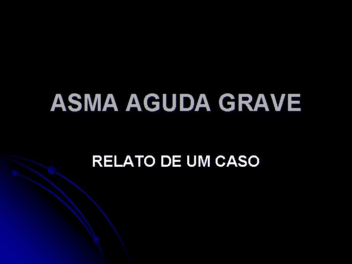 ASMA AGUDA GRAVE RELATO DE UM CASO 