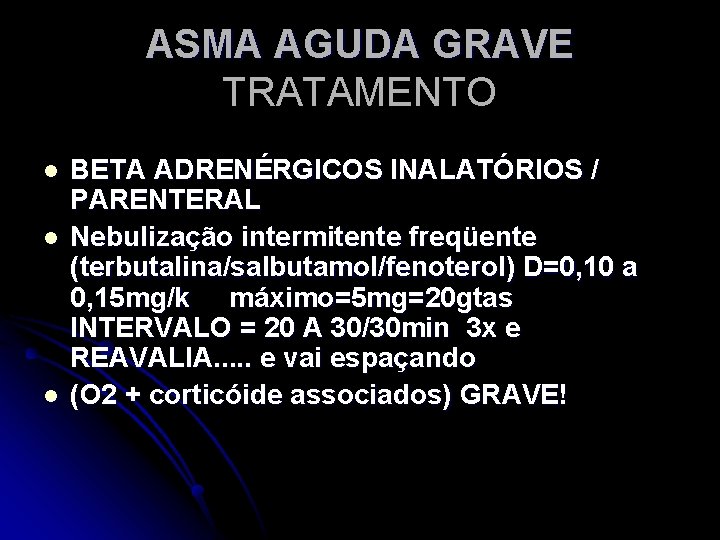 ASMA AGUDA GRAVE TRATAMENTO l l l BETA ADRENÉRGICOS INALATÓRIOS / PARENTERAL Nebulização intermitente