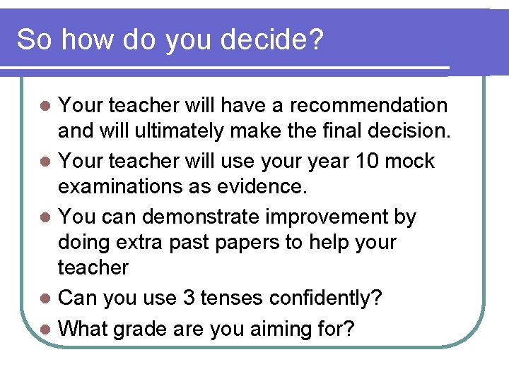 So how do you decide? Your teacher will have a recommendation and will ultimately