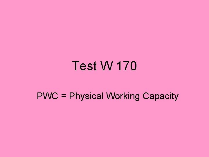 Test W 170 PWC = Physical Working Capacity 