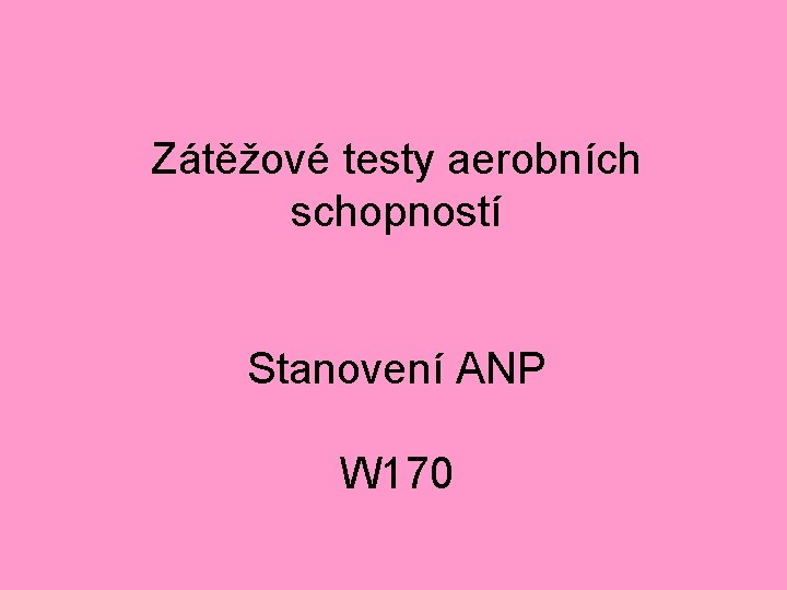 Zátěžové testy aerobních schopností Stanovení ANP W 170 