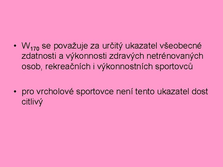 • W 170 se považuje za určitý ukazatel všeobecné zdatnosti a výkonnosti zdravých • W 170 se považuje za určitý ukazatel všeobecné zdatnosti a výkonnosti zdravých