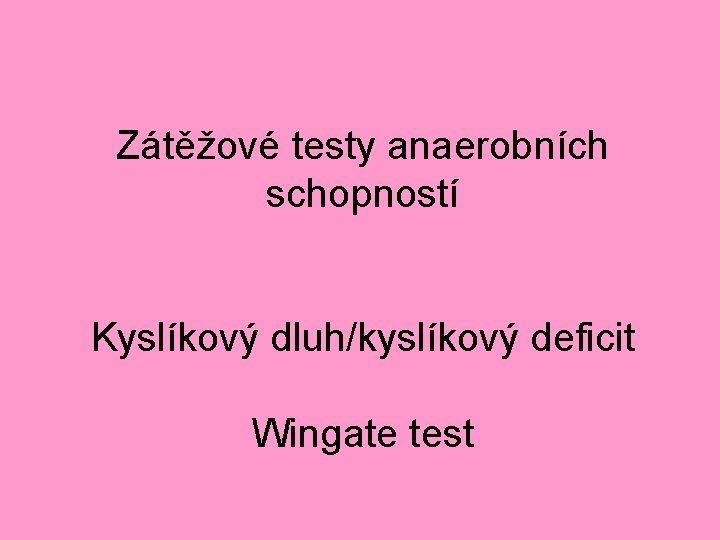 Zátěžové testy anaerobních schopností Kyslíkový dluh/kyslíkový deficit Wingate test 