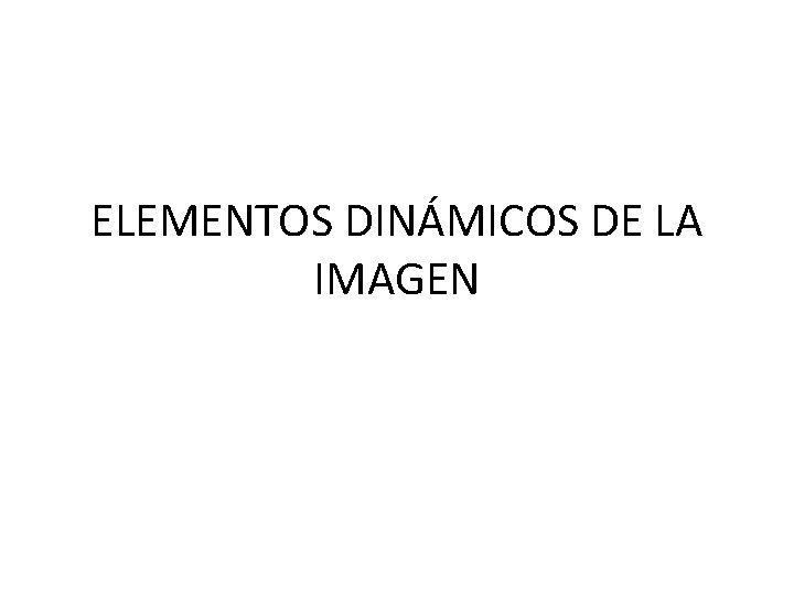 ELEMENTOS DINÁMICOS DE LA IMAGEN 