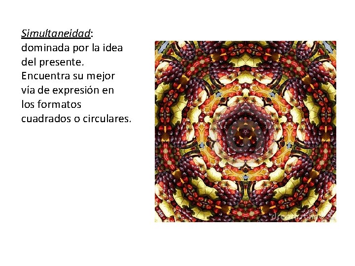 Simultaneidad: dominada por la idea del presente. Encuentra su mejor vía de expresión en