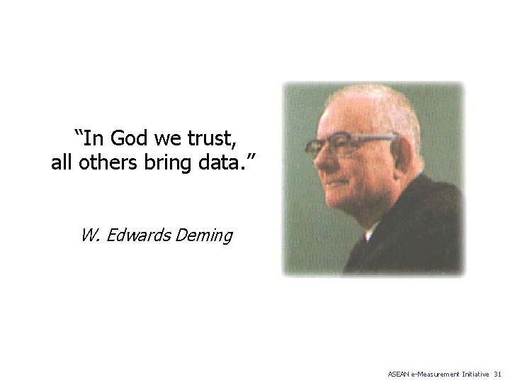 “In God we trust, all others bring data. ” W. Edwards Deming ASEAN e-Measurement