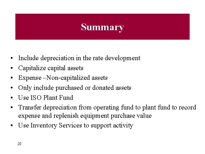Summary • Include depreciation in the rate development • Capitalize capital assets • Expense