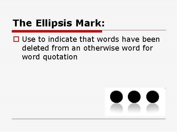 The Ellipsis Mark: o Use to indicate that words have been deleted from an
