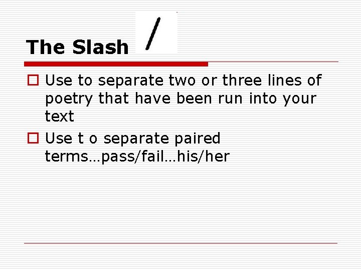 The Slash o Use to separate two or three lines of poetry that have