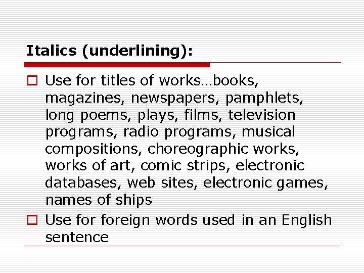 Italics (underlining): o Use for titles of works…books, magazines, newspapers, pamphlets, long poems, plays,