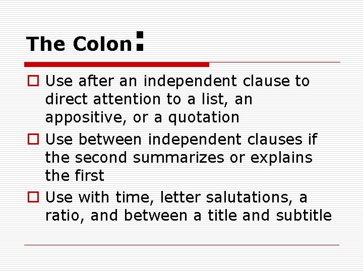 The Colon : o Use after an independent clause to direct attention to a