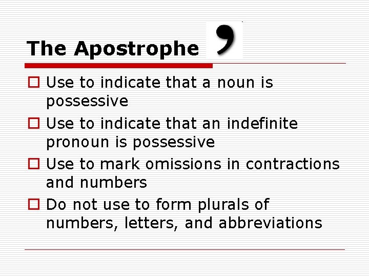 The Apostrophe o Use to indicate that a noun is possessive o Use to