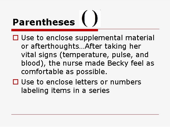 Parentheses o Use to enclose supplemental material or afterthoughts…After taking her vital signs (temperature,