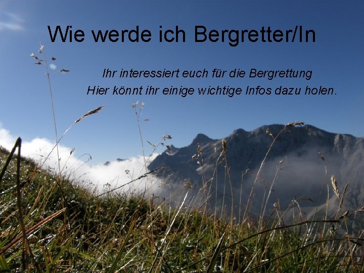 Wie werde ich Bergretter/In Ihr interessiert euch für die Bergrettung Hier könnt ihr einige
