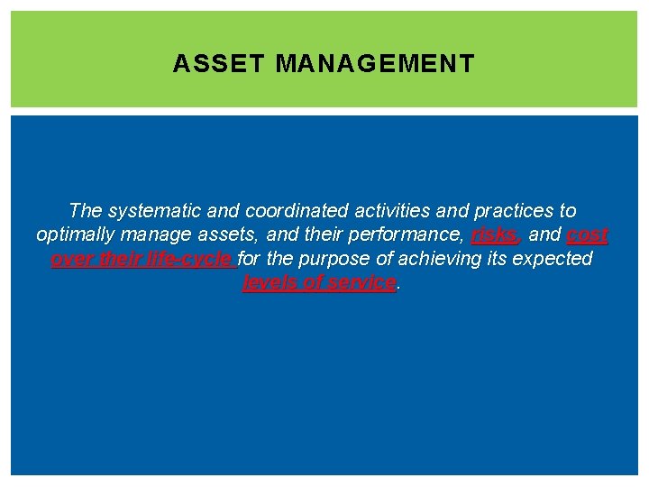 ASSET MANAGEMENT The systematic and coordinated activities and practices to optimally manage assets, and