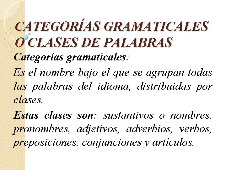 CATEGORÍAS GRAMATICALES O CLASES DE PALABRAS Categorías gramaticales: Es el nombre bajo el que