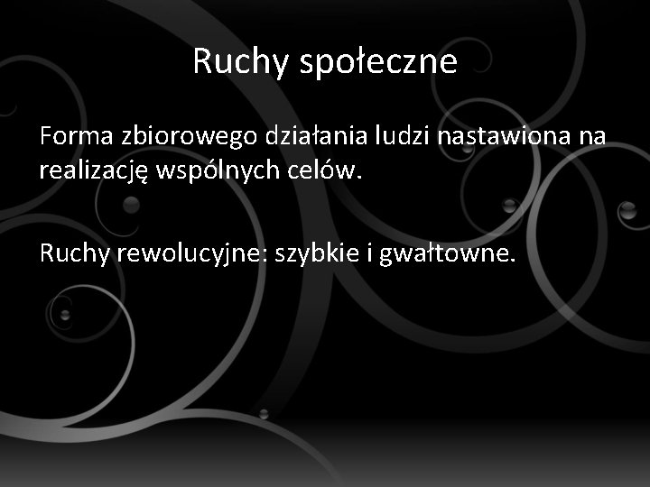 Ruchy społeczne Forma zbiorowego działania ludzi nastawiona na realizację wspólnych celów. Ruchy rewolucyjne: szybkie