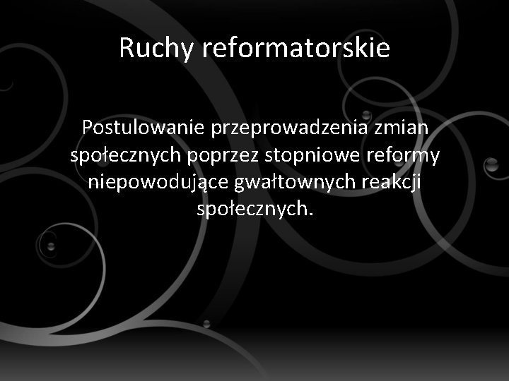 Ruchy reformatorskie Postulowanie przeprowadzenia zmian społecznych poprzez stopniowe reformy niepowodujące gwałtownych reakcji społecznych. 