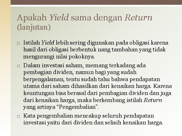 Apakah Yield sama dengan Return (lanjutan) Istilah Yield lebih sering digunakan pada obligasi karena