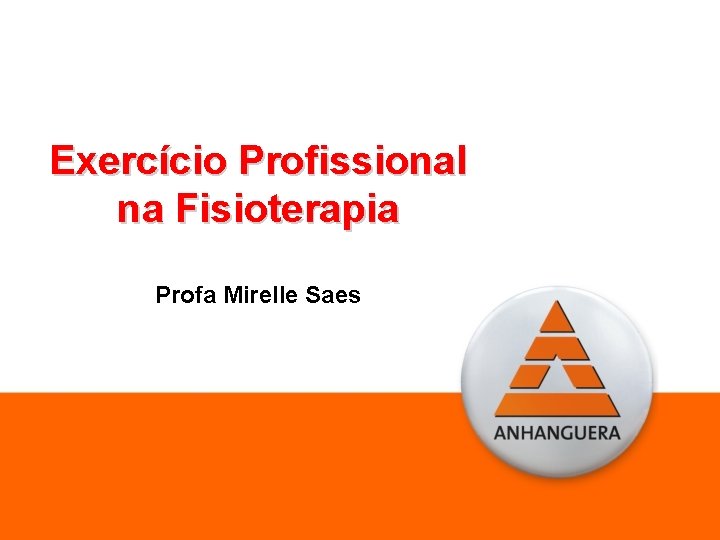 Exercício Profissional na Fisioterapia Profa Mirelle Saes 