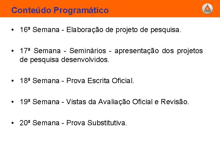 Conteúdo Programático • 16ª Semana - Elaboração de projeto de pesquisa. • 17ª Semana