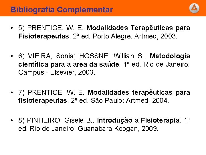 Bibliografia Complementar • 5) PRENTICE, W. E. Modalidades Terapêuticas para Fisioterapeutas. 2ª ed. Porto