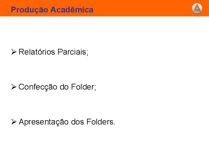 Produção Acadêmica Ø Relatórios Parciais; Ø Confecção do Folder; Ø Apresentação dos Folders. 